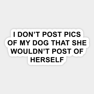 I Don't Post Pics of My Dog That She Wouldn't Post of Herself Sticker